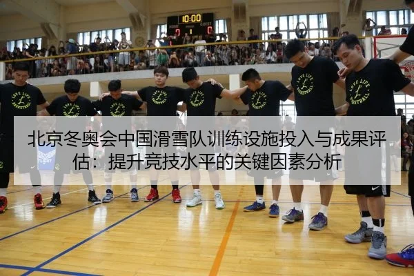 北京冬奥会中国滑雪队训练设施投入与成果评估：提升竞技水平的关键因素分析