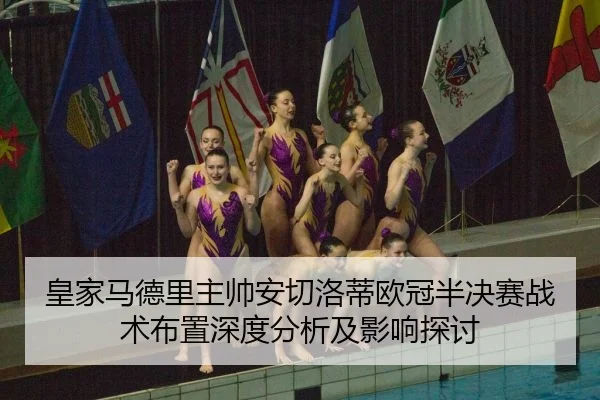 皇家马德里主帅安切洛蒂欧冠半决赛战术布置深度分析及影响探讨